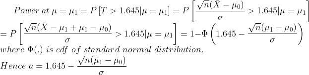 Power at μ = μι = PT > 1.645/μ = μ1] = P > 1.645|μ = μ1-1-1 1.645 where Φ() is cdf of standard normal distribution. Hence a =