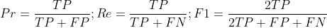 Pr = TP  / (TP + FP); Re = (TP + FN); F1 = 2TP / (2TP + FP + FN)