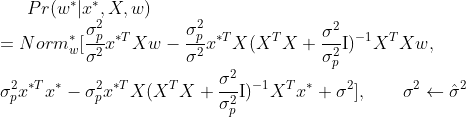 Pr(w^*|x^*,X,w) \\ =Norm_w^*[\dfrac{\sigma_p^2}{\sigma^2}x^{*T}Xw-\dfrac{\sigma_p^2}{\sigma^2}x^{*T}X(X^TX+\dfrac{\sigma^2}{\sigma_p^2}\mathrm{I})^{-1}X^TXw, \\ \sigma_p^2x^{*T}x^*-\sigma_p^2x^{*T}X(X^TX+\dfrac{\sigma^2}{\sigma_p^2}\mathrm{I})^{-1}X^Tx^*+\sigma^2] , \qquad \sigma^2 \leftarrow \hat{\sigma}^2