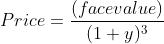 Price = rac{(face value)}{(1+y)^{3}}