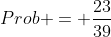 Prob = frac{23}{39}