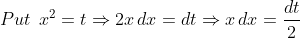 Put\: \: x^{2}=t\Rightarrow 2x\, dx=dt\Rightarrow x\, dx=\frac{dt}{2}