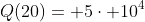 Q(20)= 5cdot 10^4