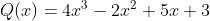 Q(x)=4x^{3}-2x^{2}+5x+3