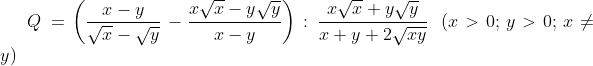 Q\,=\left( \frac{x-y}{\sqrt{x}-\sqrt{y}}\,-\frac{x\sqrt{x}-y\sqrt{y}}{x-y} \right):\,\frac{x\sqrt{x}+y\sqrt{y}}{x+y+2\sqrt{xy}}\,\,\ ( x>0 ;\, y>0 ;\, x\ne y )