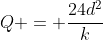 Q = frac{24d^{2}}{k}