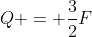 Q = frac{3}{2}F