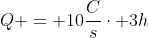 Q = 10frac{C}{s}cdot 3h