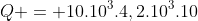 Q = 10.10^{3}.4,2.10^{3}.10