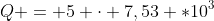 Q = 5 cdot 7,53 *10^3