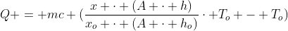 Q = mc (frac{x cdot (A cdot h)}{x_o cdot (A cdot h_{o})}cdot T_o - T_o)