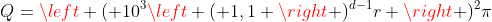 Q=left ( 10^{3}left ( 1,1 
ight )^{d-1}r 
ight )^{2}pi