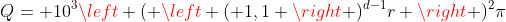 Q= 10^{3}left ( left ( 1,1 
ight )^{d-1}r 
ight )^{2}pi