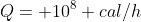 Q= 10^8 cal/h