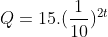 Q=15.(frac{1}{10})^{2t}