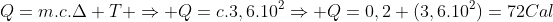 Q=m.c.Delta T Rightarrow Q=c.3,6.10^{2}Rightarrow Q=0,2 (3,6.10^{2})=72Cal