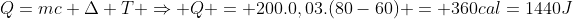 Q=mc Delta T Rightarrow Q = 200.0,03.(80-60) = 360cal=1440J