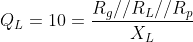 Q_{L} = 10 = \frac{​{}R_{g}//R_{L}//R_{p}}{X_{L}}