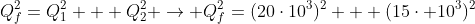 Q_{f}^2=Q_{1}^2 + Q_{2}^2 
ightarrow Q_f^2=(20cdot10^3)^2 + (15cdot 10^3)^2