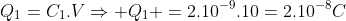 Q_1=C_1.VRightarrow Q_1 =2.10^{-9}.10=2.10^{-8}C