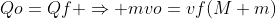 Qo=Qf Rightarrow mvo=vf(M+m)