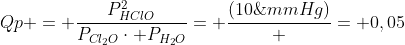 Qp = frac{P_{HClO}^{2}}{P_{Cl_{2}O}cdot P_{H_{2}O}}= frac{(10;mmHg)^{2}}{(400;mmHg)cdot (5;mmHg)} = 0,05