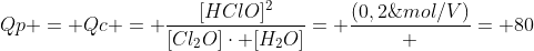 Qp = Qc = frac{[HClO]^{2}}{[Cl_{2}O]cdot [H_{2}O]}= frac{(0,2;mol/V)^{2}}{(0,001;mol/V)cdot (0,5;mol/V)} = 80