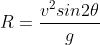 R = \frac{v^2 sin2\theta}{g}