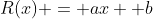 R(x) = ax +b