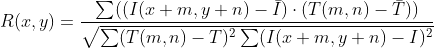 R(x, y)=\frac{\sum((I(x+m, y+n)-\bar{I}) \cdot(T(m, n)-\bar{T}))}{\sqrt{\sum(T(m, n)-T)^{2} \sum(I(x+m, y+n)-I)^{2}}}