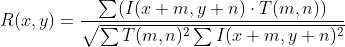 R(x, y)=\frac{\sum(I(x+m, y+n) \cdot T(m, n))}{\sqrt{\sum T(m, n)^{2} \sum I(x+m, y+n)^{2}}}