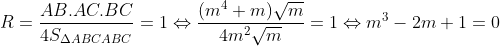 R=\frac{AB.AC.BC}{4S_{\Delta ABCABC}}=1 \Leftrightarrow \frac{(m^{4}+m)\sqrt{m}}{4m^{2}\sqrt{m}}=1 \Leftrightarrow m^{3}-2m+1=0