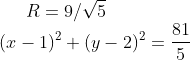 R=9/\sqrt{5}\\ (x-1)^2+(y-2)^2=\frac{81}{5}