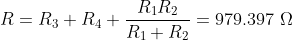 R=R_3+R_4+\frac{R_1 R_2}{R_1+R_2}=979.397\,\,\Omega