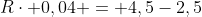 Rcdot 0,04 = 4,5-2,5