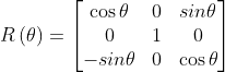 R\left ( \theta \right )=\begin{bmatrix} \cos\theta & 0 & sin\theta\\ 0 & 1 & 0\\ -sin\theta & 0 & \cos\theta \end{bmatrix}