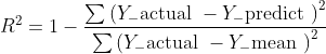 R^{2}=1-\frac{\sum\left(Y_{-} \text {actual }-Y_{-} \text {predict }\right)^{2}}{\sum\left(Y_{-} \text {actual }-Y_{-} \text {mean }\right)^{2}}