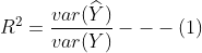 R^{2}=\frac{var(\widehat{Y})}{var(Y)}---(1)