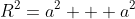 R^2=a^2 + a^2