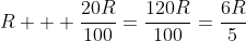 R + frac{20R}{100}=frac{120R}{100}=frac{6R}{5}