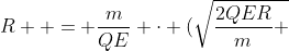 R = frac{m}{QE} cdot (sqrt{frac{2QER}{m} + v^{2}})^{2}