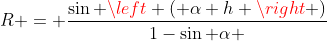R = frac{sin left ( alpha h ight )}{1-sin alpha }