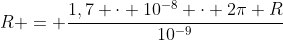 R = frac{1,7 cdot 10^{-8} cdot 2pi R}{10^{-9}}