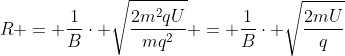 R = frac{1}{B}cdot sqrt{frac{2m^2qU}{mq^2}} = frac{1}{B}cdot sqrt{frac{2mU}{q}}