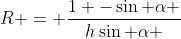 R = frac{1 -sin alpha }{hsin alpha }