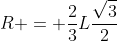 R = frac{2}{3}Lfrac{sqrt{3}}{2}