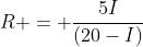 R = frac{5I}{(20-I)}