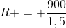 R = frac{900}{1,5}