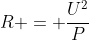 R = frac{U^{2}}{P}