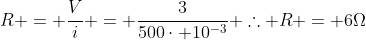 R = frac{V}{i} = frac{3}{500cdot 10^{-3}} 	herefore R = 6Omega
